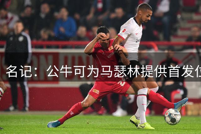 名记：公牛可为马瑟林提供首发位置 送出奥科罗+次轮或可达成交易