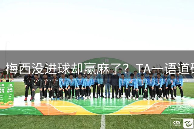 梅西没进球却赢麻了？TA一语道破：别怪英格兰，输给他不丢人