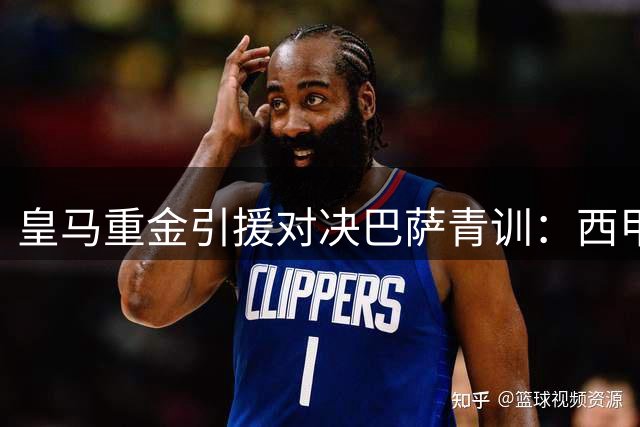皇马重金引援对决巴萨青训：西甲新赛季的天赋之战