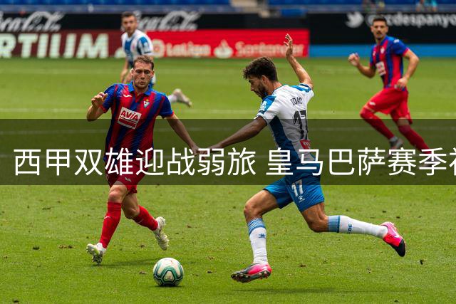西甲双雄迎战弱旅 皇马巴萨赛季初期抢分良机