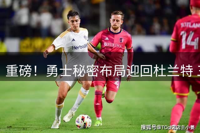 重磅！勇士秘密布局迎回杜兰特 三冠班底或重现江湖