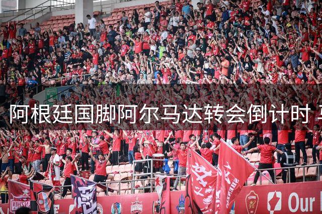 阿根廷国脚阿尔马达转会倒计时 马竞2700万欧元套现计划即将落槌